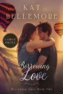 Borrowing Love: Large Print by Kat Bellemore