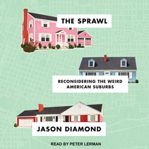 The Sprawl: Reconsidering the Weird American Suburbs by Jason Diamond