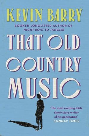 That Old Country Music by Kevin Barry