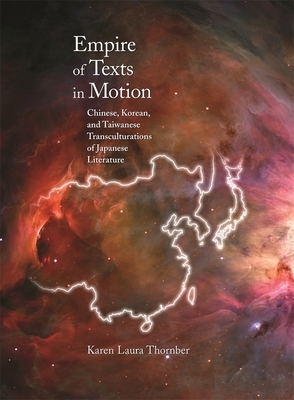 Empire of Texts in Motion: Chinese, Korean, and Taiwanese Transculturations of Japanese Literature by Karen Laura Thornber