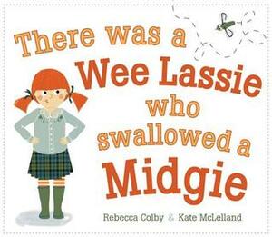 There Was a Wee Lassie Who Swallowed a Midgie by Rebecca Colby, Kate McLelland