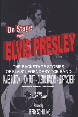 On Stage With ELVIS PRESLEY: The backstage stories of Elvis' famous TCB Band - James Burton, Ron Tutt, Glen D. Hardin and Jerry Scheff by Stuart Coupe