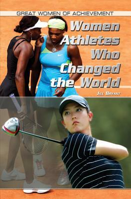 Women Athletes Who Changed the World by Jill Bryant