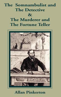 The Somnambulist and the Detective & The Murderer and the Fortune Teller by Allan Pinkerton