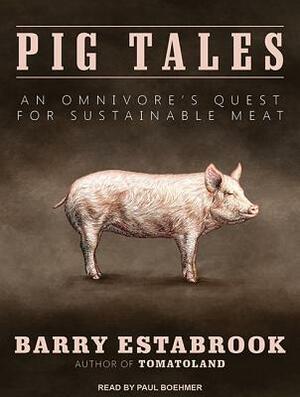 Pig Tales: An Omnivore's Quest for Sustainable Meat by Barry Estabrook