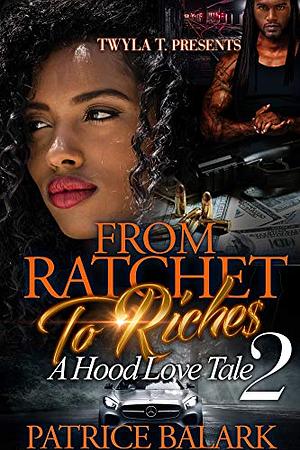 From Ratchet To Riches 2: A Hood Love Tale by Patrice Balark