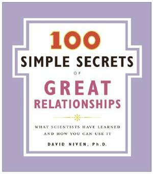 100 Simple Secrets of Great Relationships: What Scientists Have Learned and How You Can Use It by David Niven