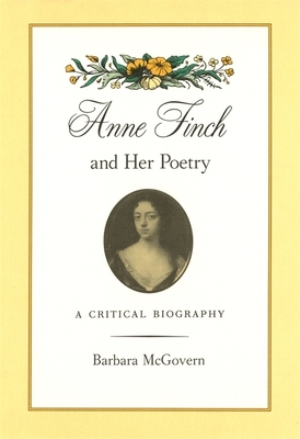 Anne Finch and Her Poetry: A Critical Biography by Barbara McGovern