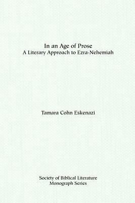 In an Age of Prose: A Literary Approach to Ezra-Nehemiah by Tamara Cohn Eskenazi