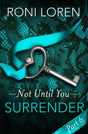 Surrender: Not Until You, Part 6 by Roni Loren