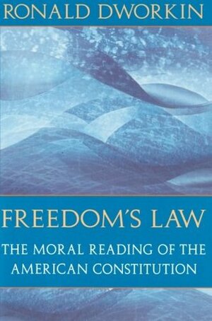 Freedom's Law: The Moral Reading of the American Constitution by Ronald Dworkin