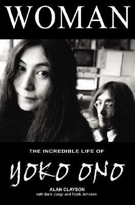 Woman: The Incredible Life of Yoko Ono by Alan Clayson, Barb Jungr, Robb Johnson