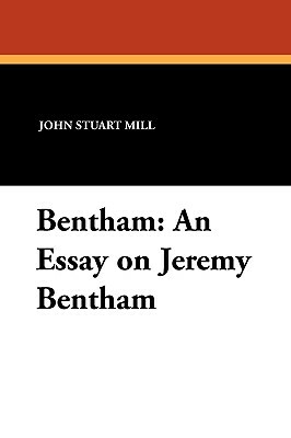 Bentham: An Essay on Jeremy Bentham by John Stuart Mill