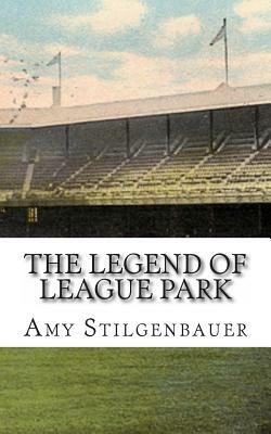 The Legend of League Park by Amy Stilgenbauer