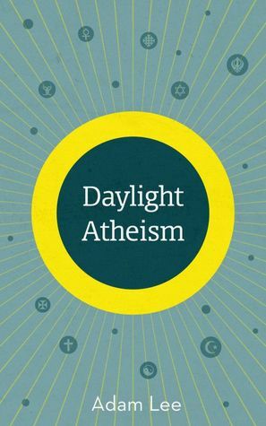 Daylight Atheism by Adam Lee