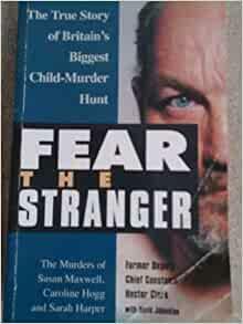 Fear The Stranger: The Murders of Susan Maxwell, Caroline Hogg and Sarah Harper by Hector Clark, David Johnston