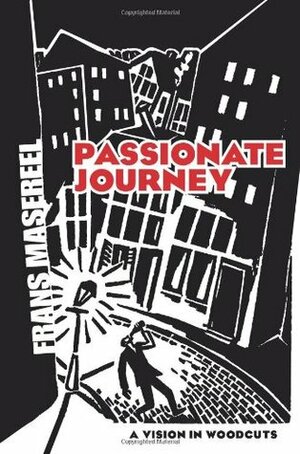 Passionate Journey: A Vision in Woodcuts by Frans Masereel
