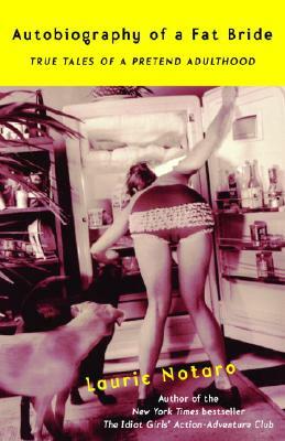 Autobiography of a Fat Bride: True Tales of a Pretend Adulthood by Laurie Notaro