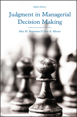 Judgment in Managerial Decision Making by Don A. Moore, Max H. Bazerman