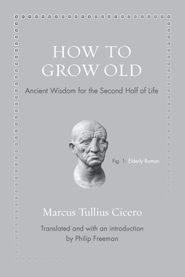 How to Grow Old: Ancient Wisdom for the Second Half of Life by Marcus Tullius Cicero