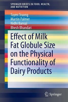 Effect of Milk Fat Globule Size on the Physical Functionality of Dairy Products by Nidhi Bansal, Tuyen Truong, Martin Palmer