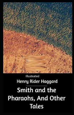 Smith and the Pharaohs, And Other Tales Illustrated by H. Rider Haggard