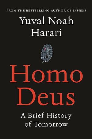 Homo Deus: A Brief History of Tomorrow by Yuval Noah Harari