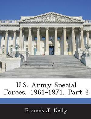 U.S. Army Special Forces, 1961-1971, Part 2 by Francis J. Kelly