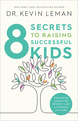 8 Secrets to Raising Successful Kids: Nurturing Character, Respect, and a Winning Attitude by Kevin Leman