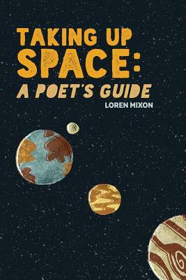 Taking Up Space: A Poet's Guide by Loren Mixon