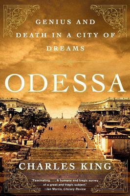 Odessa: Genius and Death in a City of Dreams by Charles King