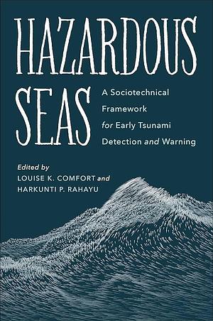 Hazardous Seas: A Sociotechnical Framework for Early Tsunami Detection and Warning by Harkunti P. Rahayu, Louise K. Comfort