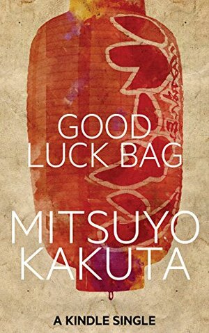 Good Luck Bag: A Short Story by Mitsuyo Kakuta