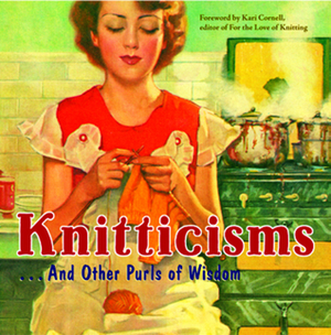 Knitticisms...And Other Purls of Wisdom by Kari Cornell