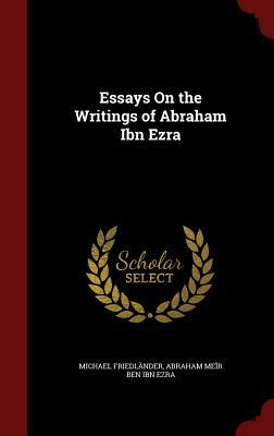 Essays on the Writings of Abraham Ibn Ezra by Abraham Meir Ben Ibn Ezra, Michael Friedlander