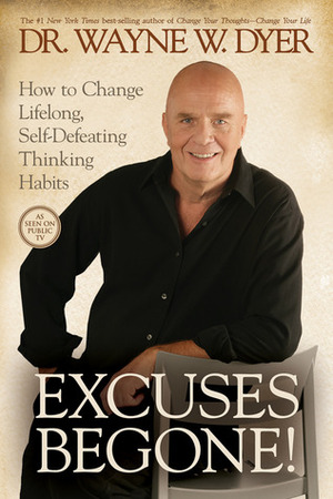Excuses Begone!: How to Change Lifelong, Self-Defeating Thinking Habits by Wayne W. Dyer