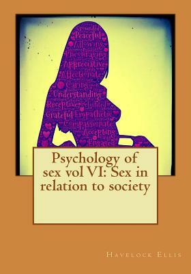 Psychology of sex vol VI: Sex in relation to society by Havelock Ellis