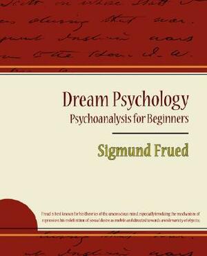 Dream Psychology - Psychoanalysis for Beginners - Sigmund Frued by Sigmund Freud, Sigmund Frued
