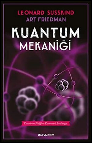 Kuantum Mekaniği - Kuantum Fiziğine Kuramsal Başlangıç by Art Friedman, Leonard Susskind