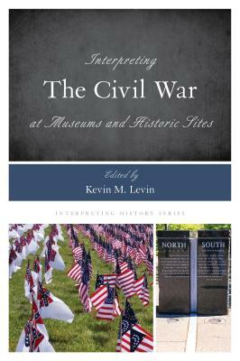 Interpreting the Civil War at Museums and Historic Sites by 