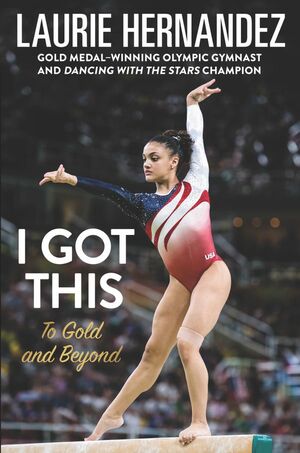 I Got This: To Gold and Beyond by Laurie Hernandez