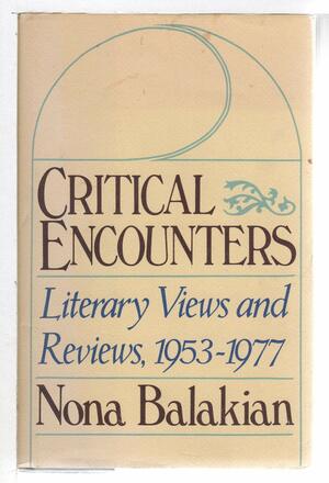 Critical Encounters: Literary Views And Reviews, 1953-1977 by Nona Balakian