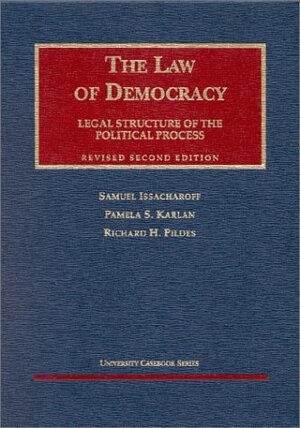 The Law Of Democracy: Legal Structure Of The Political Process by Pamela S. Karlan, Samuel Issacharoff, Richard H. Pildes