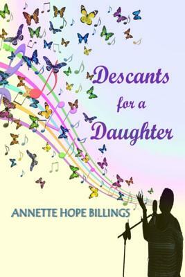 Descants for a Daughter by Annette Hope Billings