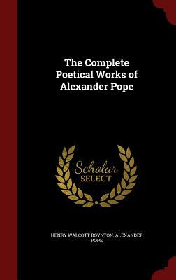 The Complete Poetical Works of Alexander Pope by Alexander Pope, Henry Walcott Boynton
