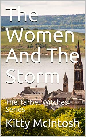 The Women And The Storm: The Tarbet Witches Series by Kitty McIntosh