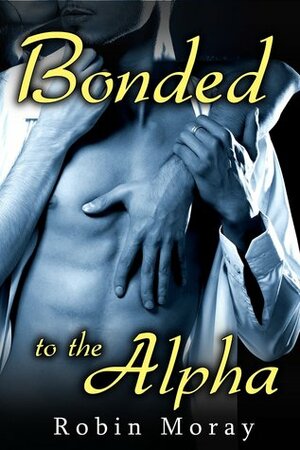 Bonded to the Alpha by Robin Moray
