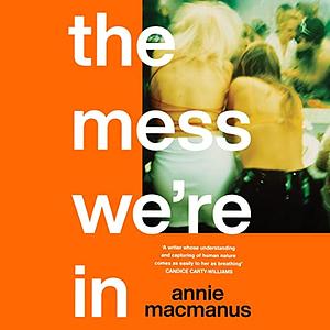 The Mess We're In by Annie Macmanus