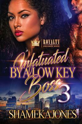 Infatuated By A Low-Key Boss 3 by Shameka Jones