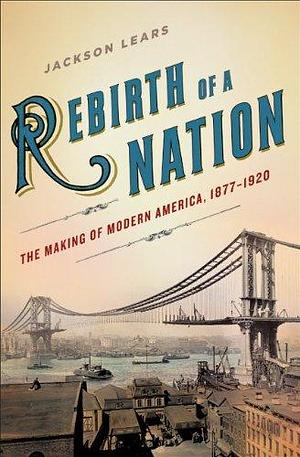 Rebirth of a Nation by T.J. Jackson Lears, T.J. Jackson Lears